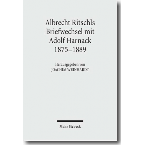 Adolf von Harnack & Albrecht Ritschl - Albrecht Ritschls Briefwechsel mit Adolf Harnack 1875 - 1889