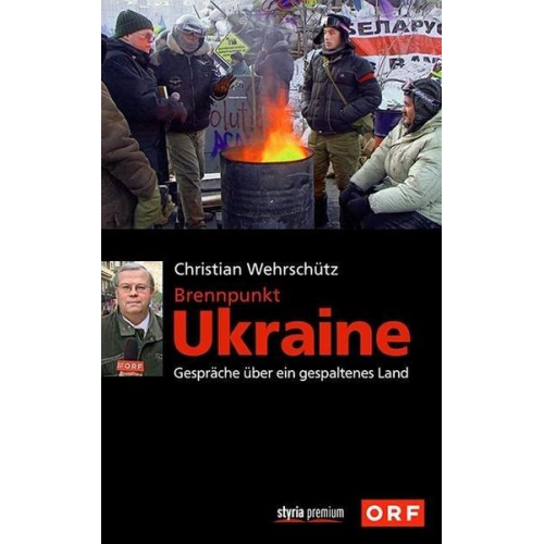 Christian Wehrschütz - Brennpunkt Ukraine: Gespräche über ein gespaltenes Land