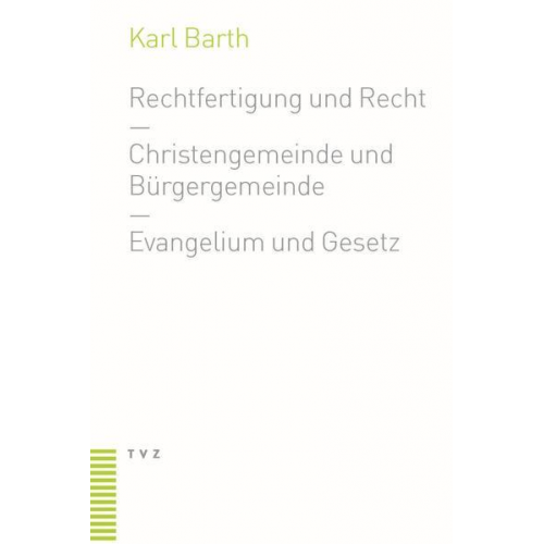 Karl Barth - Rechtfertigung und Recht. Christengemeinde und Bürgergemeinde. Evangelium und Gesetz