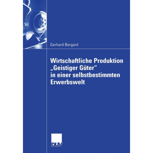 Gerhard Borgard - Wirtschaftliche Produktion „Geistiger Güter“ in einer selbstbestimmten Erwerbswelt