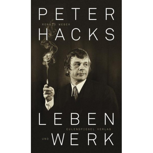 Ronald Weber - Peter Hacks - Leben und Werk