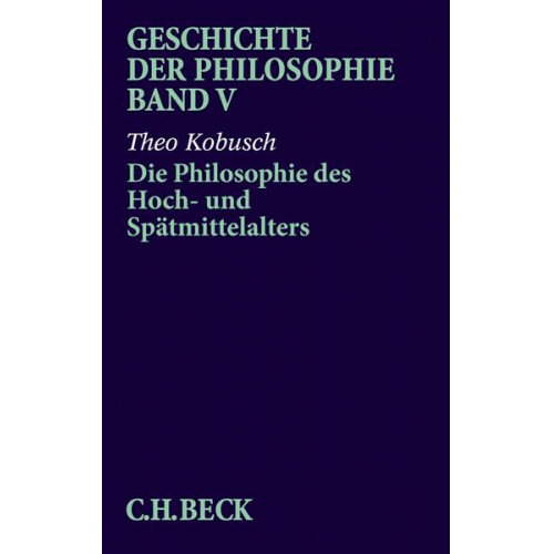 Theo Kobusch - Geschichte der Philosophie Bd. 5: Die Philosophie des Hoch- und Spätmittelalters