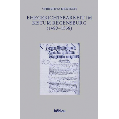 Christina Deutsch - Ehegerichtsbarkeit im Bistum Regensburg (1480–1538)