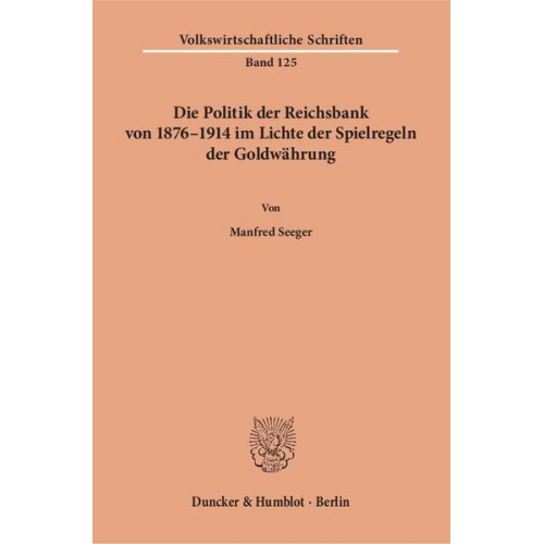 Manfred Seeger - Die Politik der Reichsbank von 1876-1914 im Lichte der Spielregeln der Goldwährung.