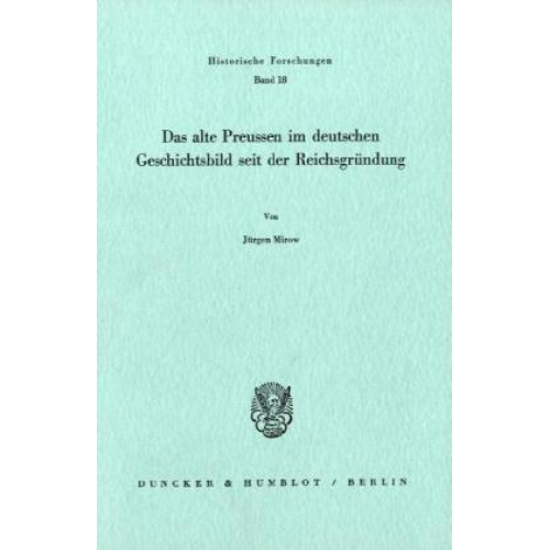 Jürgen Mirow - Das alte Preussen im deutschen Geschichtsbild seit der Reichsgründung.