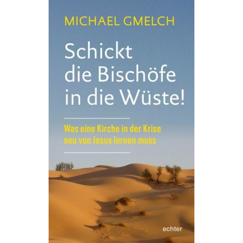 Michael Gmelch - Schickt die Bischöfe in die Wüste!