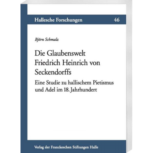 Björn Schmalz - Die Glaubenswelt Friedrich Heinrich von Seckendorffs