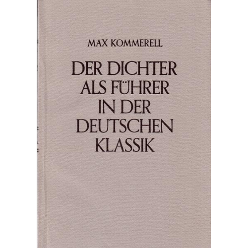 Max Kommerell - Der Dichter als Führer in der deutschen Klassik