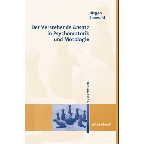 Jürgen Seewald - Der Verstehende Ansatz in Psychomotorik und Motologie
