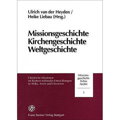 Ulrich van der Heyden & Heike Liebau - Missionsgeschichte, Kirchengeschichte, Weltgeschichte