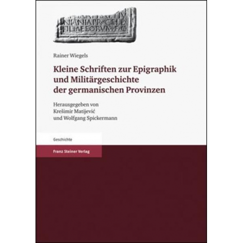 Rainer Wiegels - Kleine Schriften zur Epigraphik und Militärgeschichte der germanischen Provinzen
