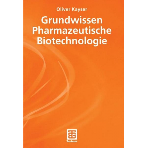 Oliver Kayser - Grundwissen Pharmazeutische Biotechnologie