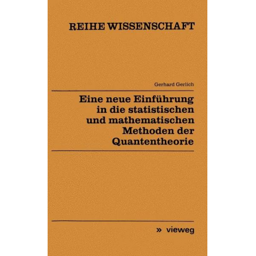 Gerhard Gerlich - Eine neue Einführung in die statistischen und mathematischen Methoden der Quantentheorie