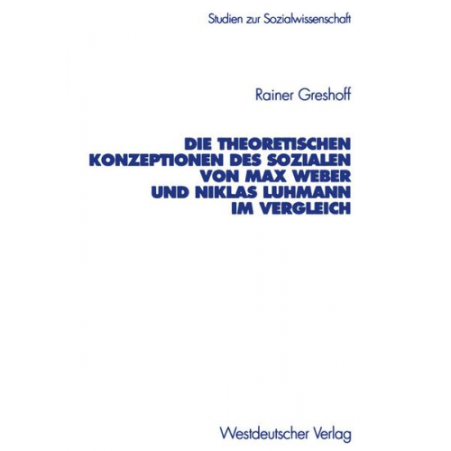 Rainer Greshoff - Die theoretischen Konzeptionen des Sozialen von Max Weber und Niklas Luhmann im Vergleich