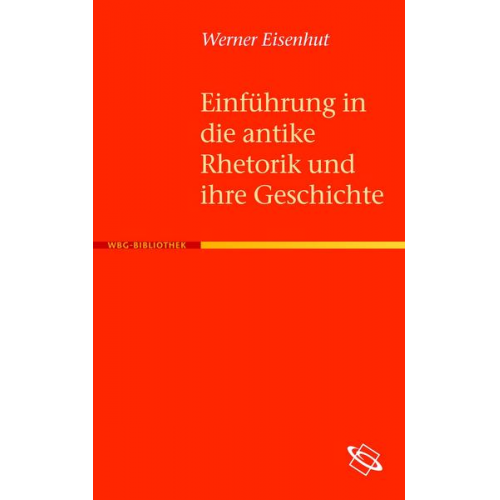 Werner Eisenhut - Einführung in die antike Rhetorik und ihre Geschichte