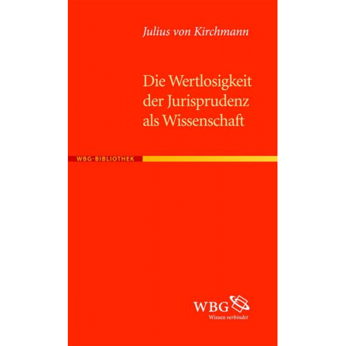 Julius H. Kirchmann - Die Wertlosigkeit der Jurisprudenz als Wissenschaft