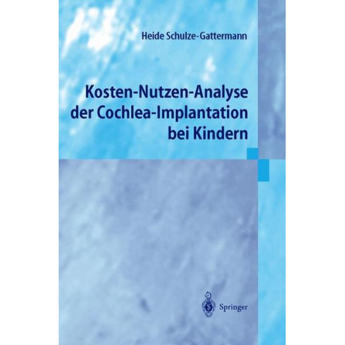 Heide Schulze-Gattermann - Kosten-Nutzen-Analyse der Cochlea-Implantation bei Kindern