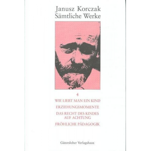 Janusz Korczak - Wie man ein Kind liebt; Erziehungsmomente; Das Recht des Kindes auf Achtung; Fröhliche Pädagogik