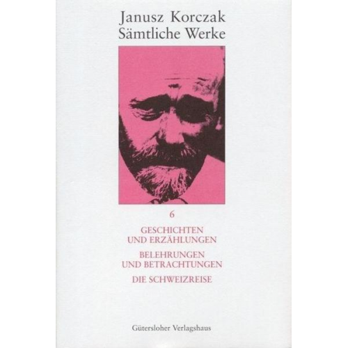 Janusz Korczak - Sämtliche Werke / Geschichten und Erzählungen. Belehrungen und Betrachtungen. Die Schweizreise.