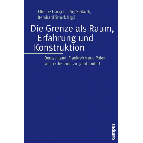 Etienne Francois & Jörg Seifarth & Bernhard Struck - Die Grenze als Raum, Erfahrung und Konstruktion