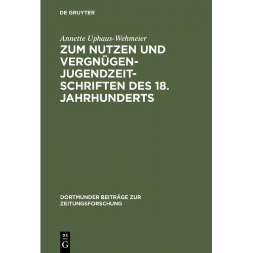 Annette Uphaus-Wehmeier - Zum Nutzen und Vergnügen - Jugendzeitschriften des 18. Jahrhunderts