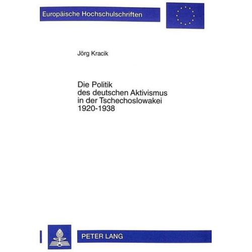 Jörg Kracik - Die Politik des deutschen Aktivismus in der Tschechoslowakei 1920-1938