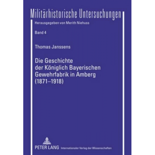 Thomas Janssens - Die Geschichte der Königlich Bayerischen Gewehrfabrik in Amberg (1871-1918)