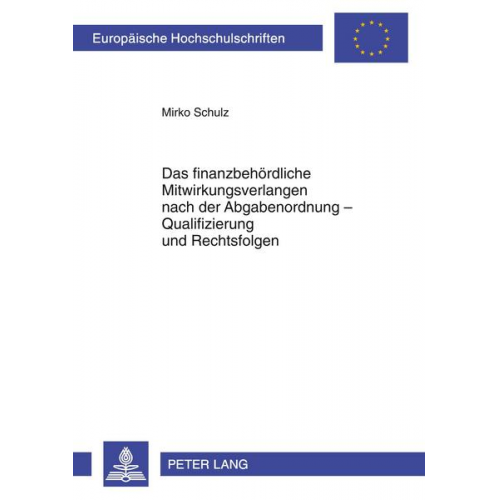 Mirko Schulz - Das finanzbehördliche Mitwirkungsverlangen nach der Abgabenordnung – Qualifizierung und Rechtsfolgen