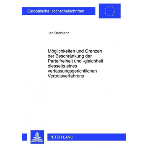 Jan Redmann - Möglichkeiten und Grenzen der Beschränkung der Parteifreiheit und -gleichheit diesseits eines verfassungsgerichtlichen Verbotsverfahrens