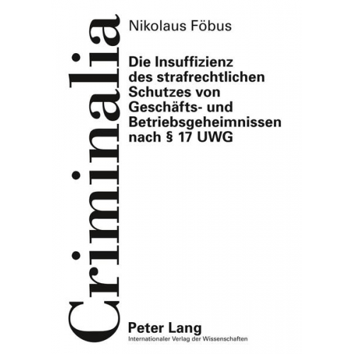 Nikolaus Föbus - Die Insuffizienz des strafrechtlichen Schutzes von Geschäfts- und Betriebsgeheimnissen nach § 17 UWG