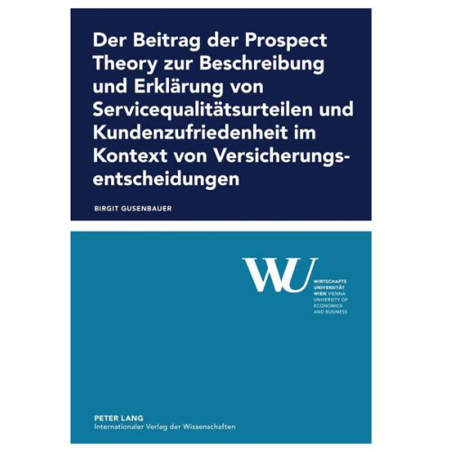 Birgit Gusenbauer - Der Beitrag der Prospect Theory zur Beschreibung und Erklärung von Servicequalitätsurteilen und Kundenzufriedenheit im Kontext von Versicherungsentsch