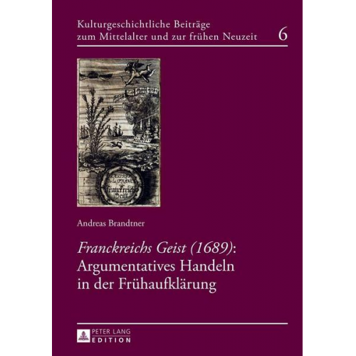 Andreas Brandtner - «Franckreichs Geist» (1689): Argumentatives Handeln in der Frühaufklärung