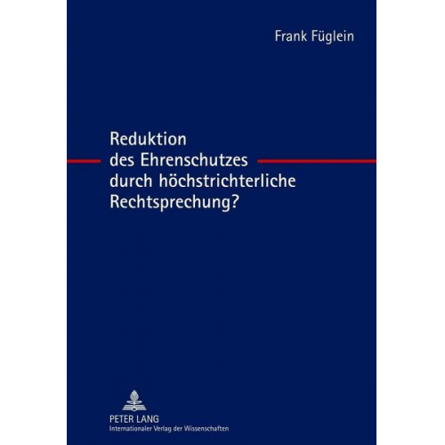 Frank Füglein - Reduktion des Ehrenschutzes durch höchstrichterliche Rechtsprechung?