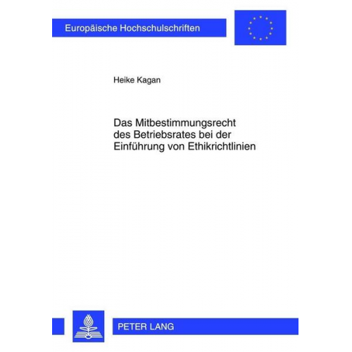 Heike Kagan - Das Mitbestimmungsrecht des Betriebsrates bei der Einführung von Ethikrichtlinien