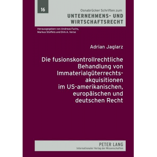 Adrian Jaglarz - Die fusionskontrollrechtliche Behandlung von Immaterialgüterrechtsakquisitionen im US-amerikanischen, europäischen und deutschen Recht