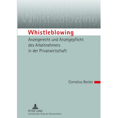 Cornelius Becker - Whistleblowing – Anzeigerecht und Anzeigepflicht des Arbeitnehmers in der Privatwirtschaft