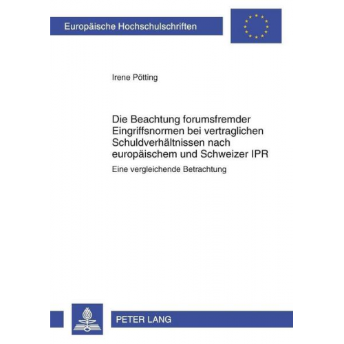 Irene Pötting - Die Beachtung forumsfremder Eingriffsnormen bei vertraglichen Schuldverhältnissen nach europäischem und Schweizer IPR