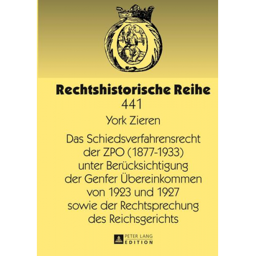 York Zieren - Das Schiedsverfahrensrecht der ZPO (1877-1933) unter Berücksichtigung der Genfer Übereinkommen von 1923 und 1927 sowie der Rechtsprechung des Reichsge