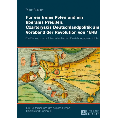 Peter Rassek - Für ein freies Polen und ein liberales Preußen. Czartoryskis Deutschlandpolitik am Vorabend der Revolution von 1848