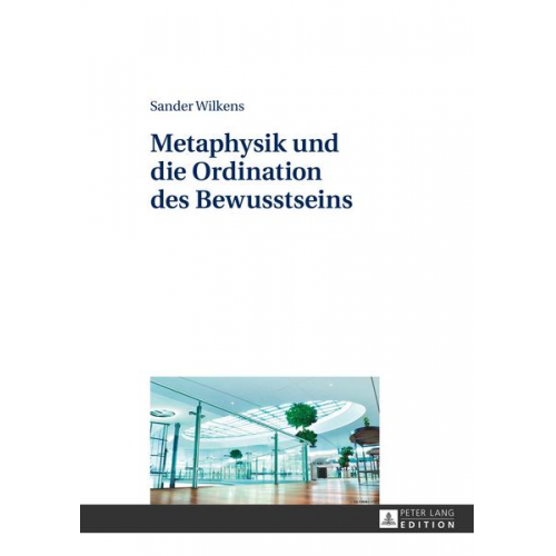 Sander Wilkens - Metaphysik und die Ordination des Bewusstseins