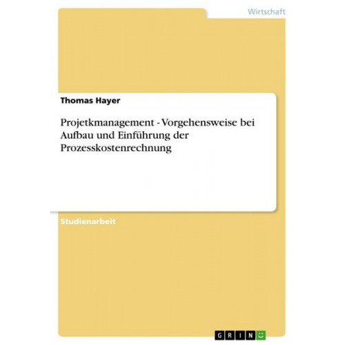 Thomas Hayer - Projetkmanagement - Vorgehensweise bei Aufbau und Einführung der Prozesskostenrechnung