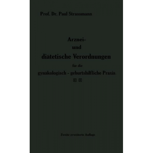 Paul Strassmann - Arznei- und diätetische Verordnungen für die gynäkologisch-geburtshilfliche Praxis aus der Frauenklinik