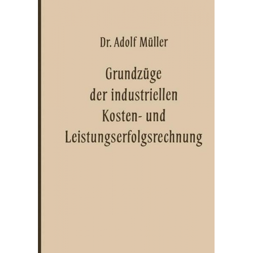 Adolf Müller - Grundzüge der industriellen Kosten- und Leistungserfolgsrechnung