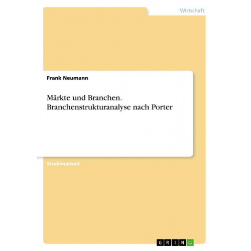 Frank Neumann - Märkte und Branchen. Branchenstrukturanalyse nach Porter