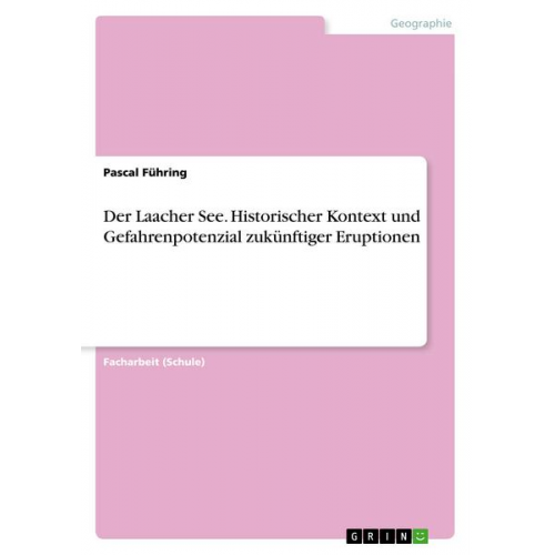 Pascal Führing - Der Laacher See. Historischer Kontext und Gefahrenpotenzial zukünftiger Eruptionen