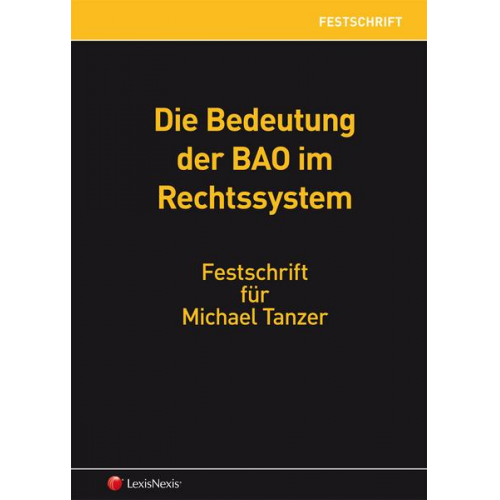 Johannes Heinrich & Reinhold Beiser & Christian Widhalm & Sebastian Bergmann & Walter Summersberger - Die Bedeutung der BAO im Rechtssystem - Festschrift für Michael Tanzer