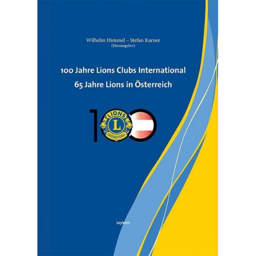 Wilhelm Himmel & Stefan Karner - 100 Jahre Lions Clubs International. 65 Jahre Lions in Österreich