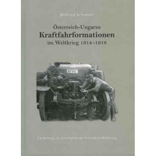 Wilfried Schimon - Österreich-Ungarns Kraftfahrformationen im Weltkrieg 1914-1918