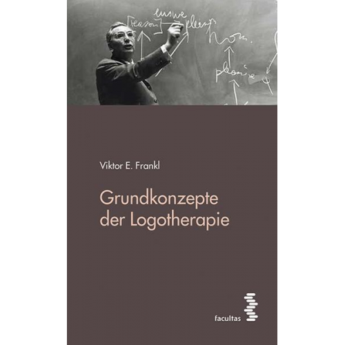 Viktor E. Frankl - Grundkonzepte der Logotherapie