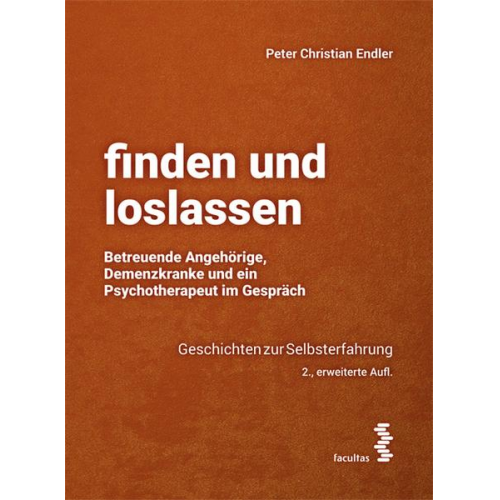 Peter Christian Endler - Finden und loslassen Betreuende Angehörige, Demenzkranke und ein Psychotherapeut im Gespräch